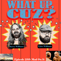 What Up, Cuz? 233: Mad On It