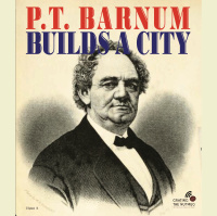 133. P.T. Barnum Builds a City