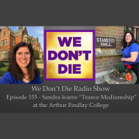 155 Sandra discovers Trance Mediumship at the Arthur Findlay College - on this episode of We Dont Die Radio Show