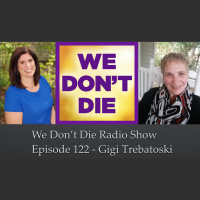 122 Gigi Trebatoski on We Dont Die Radio Show