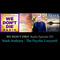 270 Mark Anthony - The Psychic Lawyer® - on Evidence of Eternity and Never Letting Go