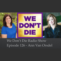 126 Ann Van Orsdel on We Dont Die Radio Show