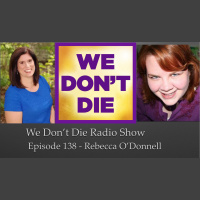 138 Rebecca ODonnell on We Dont Die Radio Show