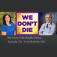136 Scott Kolbaba MD on We Dont Die Radio Show
