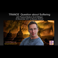 Trance Question and Answer regarding Suffering with Scott Milligan 23 Nov 2017