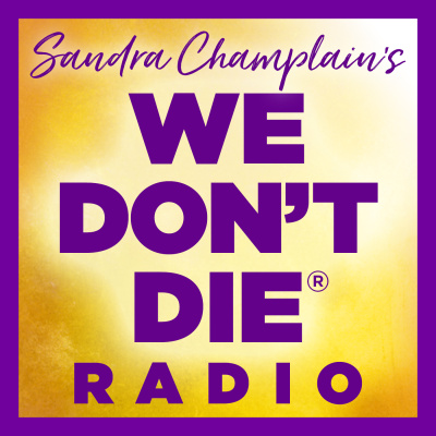 We Dont Die® Radio Show With Host Sandra Champlain