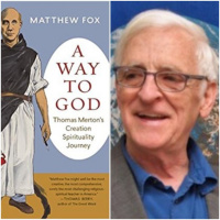 Thomas Mertons Creation Spirituality Journey: A Conversation with Matthew Fox