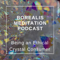Borealis Meditation S04E16 - Being an Ethical Crystal Consumer