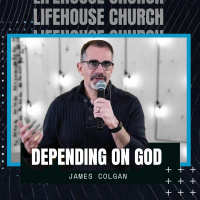 Depending on God | James Colgan | LifeHouse Church | 28th Feb