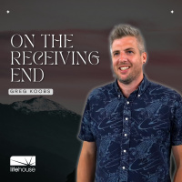 On The Receiving End | Greg Koobs | LifeHouse Church | July 23rd