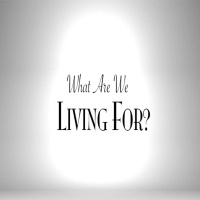 What Are We Living For?