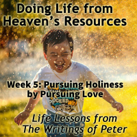 2024-11-10 Doing Life From Heavens Resources Week 5 Pursuing Holiness by Pursuing Love