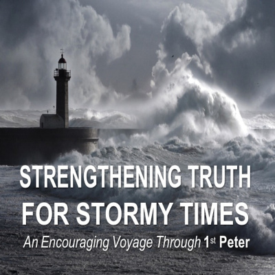 1st Peter - Strengthening Truth For Stormy Times