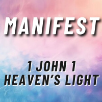 MANIFEST: Heavens Light - 1 John 1