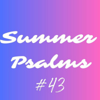 Summer Psalms: 43 (Help My Unbelief)
