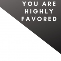 You are highly favored