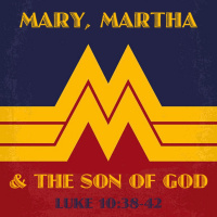 284 Mary, Martha And The Son Of God (Luke 10:38-42) Sermon