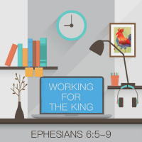 183 Working For The King (Ephesians 6:5-9) December 3rd 2017