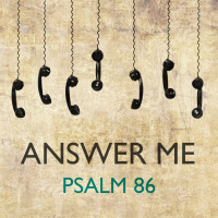 219 Answer Me (Psalm 86) August 12th 2018 By Jon Dunning
