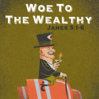 468 Woe To The Wealthy (James 5:1-6) Sermon