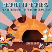 567 Fearful to Fearless (John 20:19-23) Easter Sermon