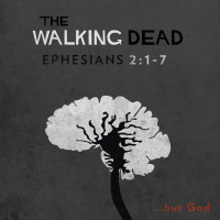 142 The Walking Dead (Ephesians 2 1 - 7) February 19th 2017