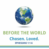 138 Before the World: Chosen. Loved. (Ephesians 1:1-6)January 22nd 2017