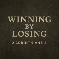 568: Winning by Losing (2 Corinthians 4) [Jon Dunning]