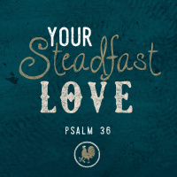 115 Your Steadfast Love Psalm 36 August 14th 2016