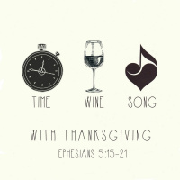 178 Time Wine  Singing (Ephesians 5:15 - 21) October 29th 2017