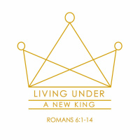 227 Living Under A New King (Romans 6:1- 14) Jon Dunning October 7 2018