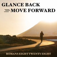551 Glance Back Move Forward (Romans 8:28) Sermon