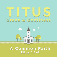 118 A Common Faith (Titus 1:1-4) September 4th 2016