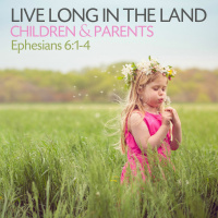 181 Live Long In The Land Children And Parents (Ephesians 6 - 1-4) November 19th 2017