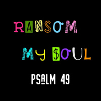 263 Ransom My Soul (Psalm 49) Sermon