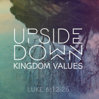246 Upside Down Kingdom Values (Luke 6:12-26) Sermon