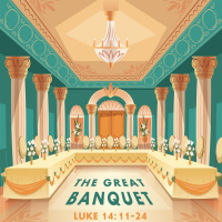 311 The Great Banquet (Luke 14:11-24) Sermon