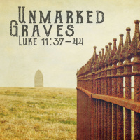 293 Unmarked Graves (Luke 11:37-44) Sermon Audio