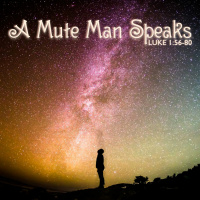 225 A Mute Man Speaks (Luke 1:56 - 80) September 23rd 2018