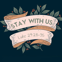 399 Stay With Us (Luke 24:2-35) Sermon Transcript