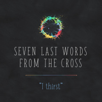 197 I Thirst (John 19:28) March 11th 2018