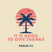 366 It Is Good To Give Thanks (Psalm 92) Sermon
