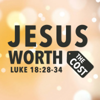 Jesus: Worth the Cost (Luke 18:28-34)