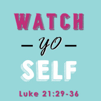 353 Check Yo Self (Luke 21:29-36) Sermon Audio