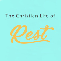 206 The Christian Life Of Rest - May 13th 2017
