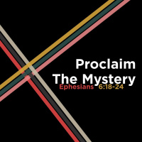 185 Proclaim The Myster (Ephesians 6 18 - 24) December 17th 2017