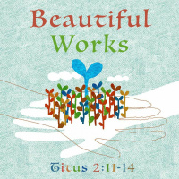 123 Beautiful Works (Titus 2:11-14) October 9th 2016