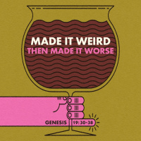 540 Made It Weird Then Made It Worse (Genesis 19:30-38) Sermon