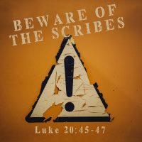 347 Beware Of The Scribes (Luke 20:45-47) Sermon