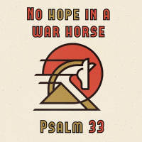 265 No Hope In A War Horse (Psalm 33)
